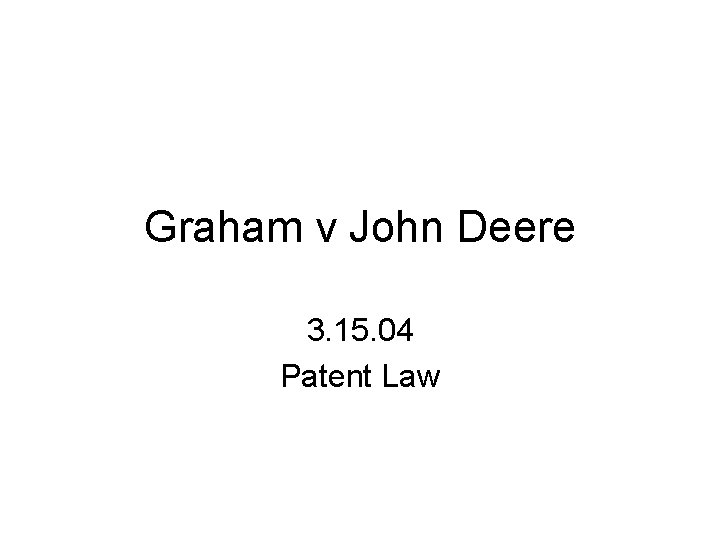 Graham v John Deere 3. 15. 04 Patent Law 