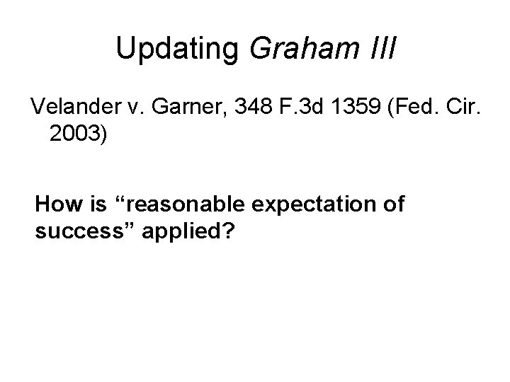 Updating Graham III Velander v. Garner, 348 F. 3 d 1359 (Fed. Cir. 2003)