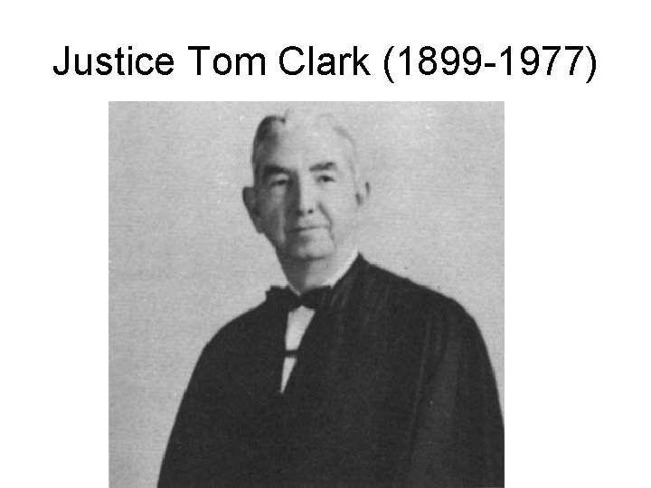 Justice Tom Clark (1899 -1977) 