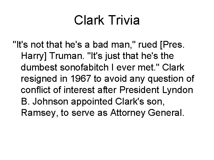 Clark Trivia "It's not that he's a bad man, " rued [Pres. Harry] Truman.