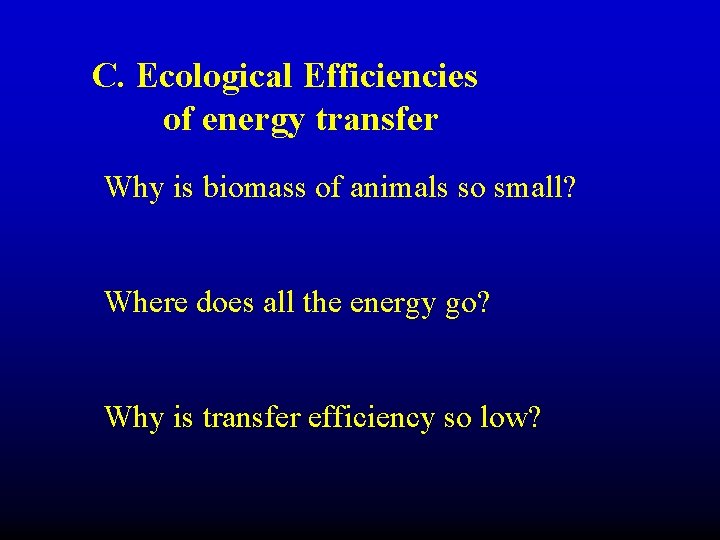 C. Ecological Efficiencies of energy transfer Why is biomass of animals so small? Where