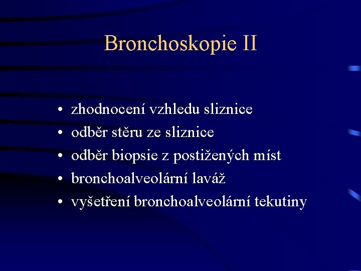 Bronchoskopie II • • • zhodnocení vzhledu sliznice odběr stěru ze sliznice odběr biopsie