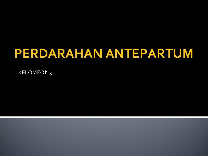 PERDARAHAN ANTEPARTUM KELOMPOK 3 