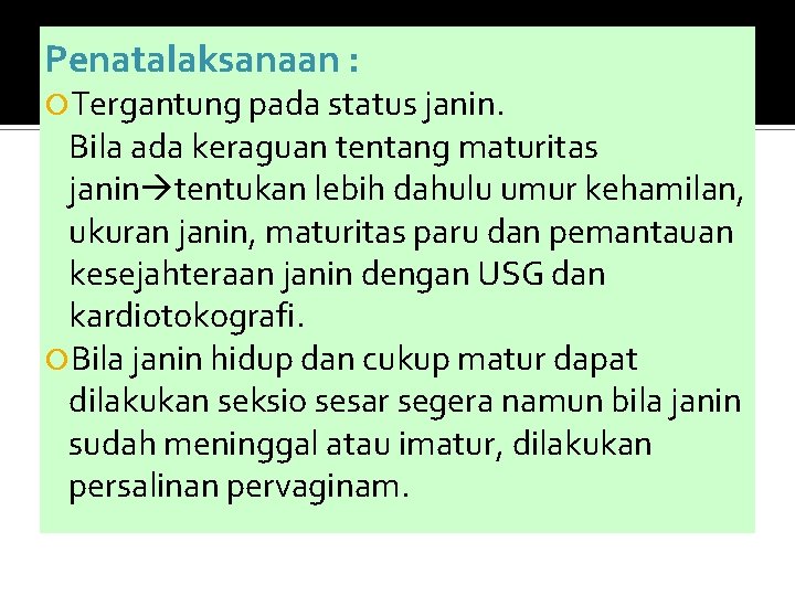 Penatalaksanaan : Tergantung pada status janin. Bila ada keraguan tentang maturitas janin tentukan lebih