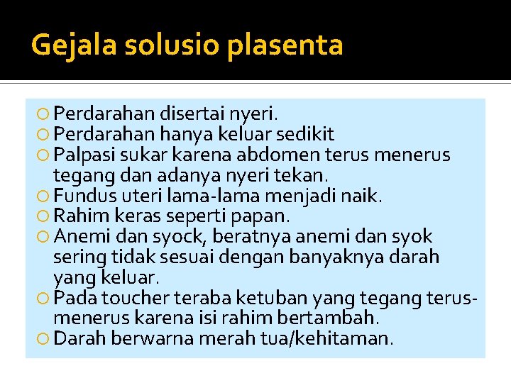 Gejala solusio plasenta Perdarahan disertai nyeri. Perdarahan hanya keluar sedikit Palpasi sukar karena abdomen