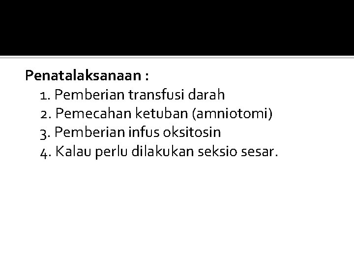 Penatalaksanaan : 1. Pemberian transfusi darah 2. Pemecahan ketuban (amniotomi) 3. Pemberian infus oksitosin