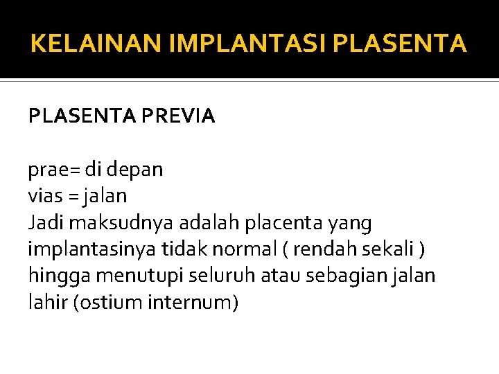 KELAINAN IMPLANTASI PLASENTA PREVIA prae= di depan vias = jalan Jadi maksudnya adalah placenta