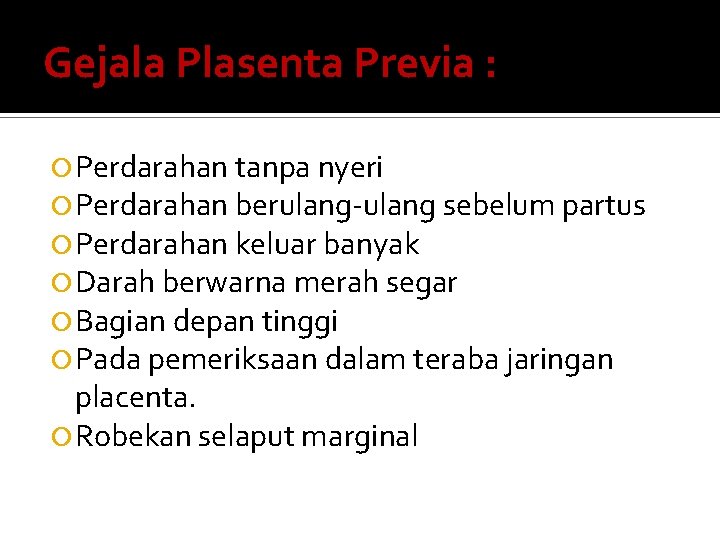 Gejala Plasenta Previa : Perdarahan tanpa nyeri Perdarahan berulang-ulang sebelum partus Perdarahan keluar banyak