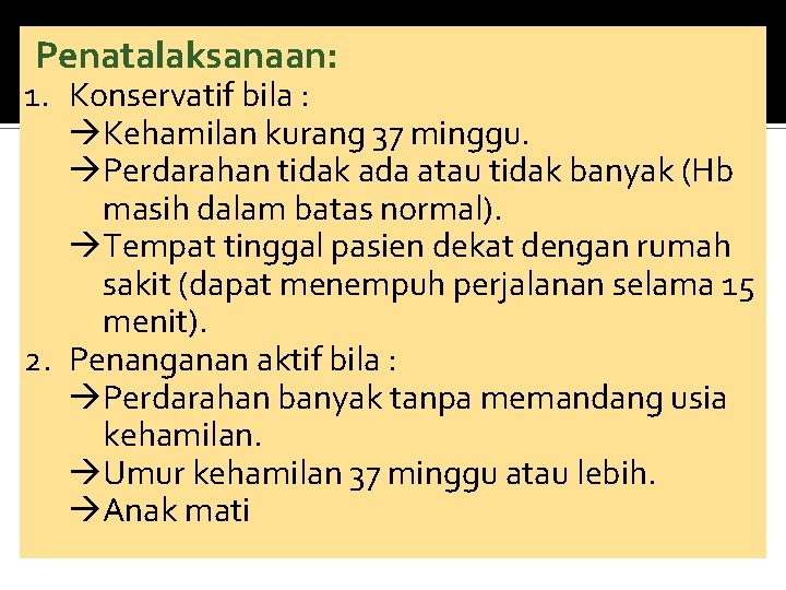 Penatalaksanaan: 1. Konservatif bila : Kehamilan kurang 37 minggu. Perdarahan tidak ada atau tidak