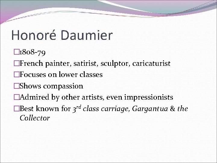 Honoré Daumier � 1808 -79 �French painter, satirist, sculptor, caricaturist �Focuses on lower classes
