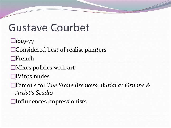 Gustave Courbet � 1819 -77 �Considered best of realist painters �French �Mixes politics with
