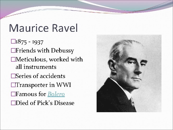 Maurice Ravel � 1875 - 1937 �Friends with Debussy �Meticulous, worked with all instruments