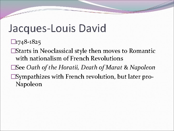 Jacques-Louis David � 1748 -1825 �Starts in Neoclassical style then moves to Romantic with