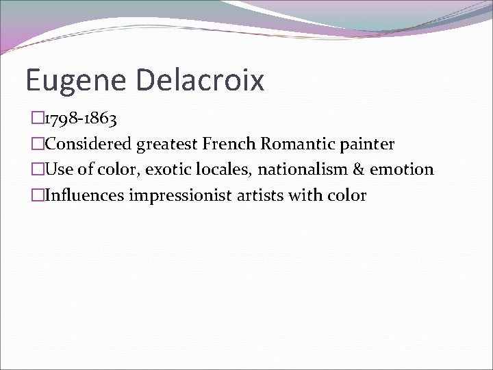 Eugene Delacroix � 1798 -1863 �Considered greatest French Romantic painter �Use of color, exotic