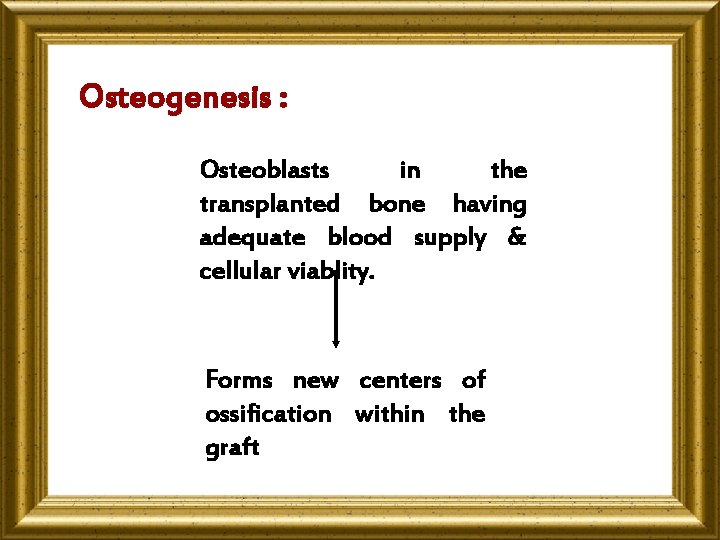 Osteogenesis : Osteoblasts in the transplanted bone having adequate blood supply & cellular viablity.