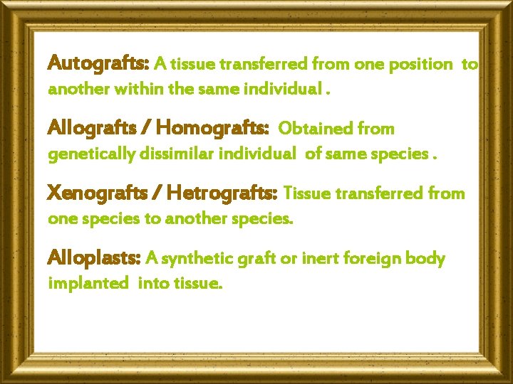 Autografts: A tissue transferred from one position to another within the same individual. Allografts