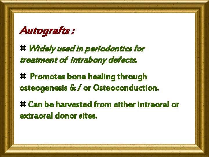 Autografts : Widely used in periodontics for treatment of intrabony defects. Promotes bone healing