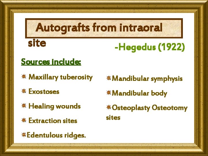 Autografts from intraoral site -Hegedus (1922) Sources include: Maxillary tuberosity Mandibular symphysis Exostoses Mandibular