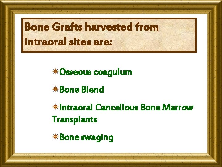 Bone Grafts harvested from intraoral sites are: Osseous coagulum Bone Blend Intraoral Cancellous Bone