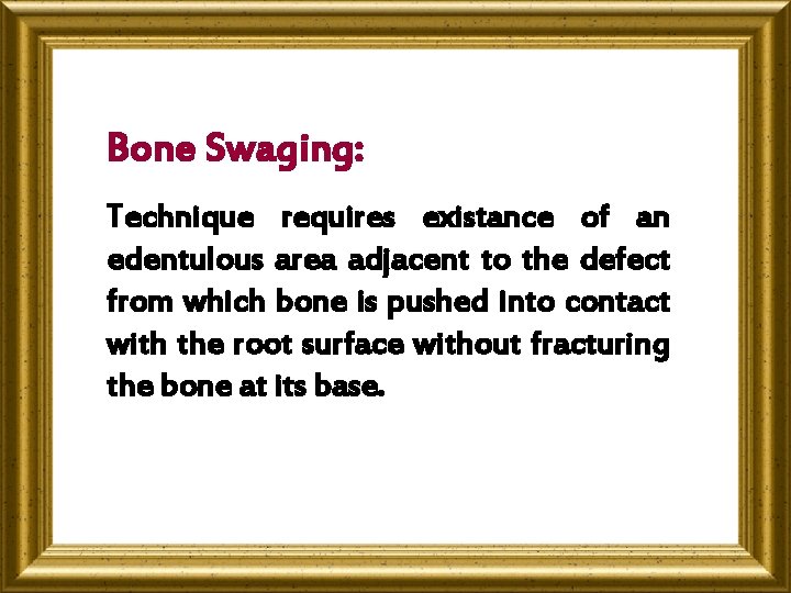 Bone Swaging: Technique requires existance of an edentulous area adjacent to the defect from