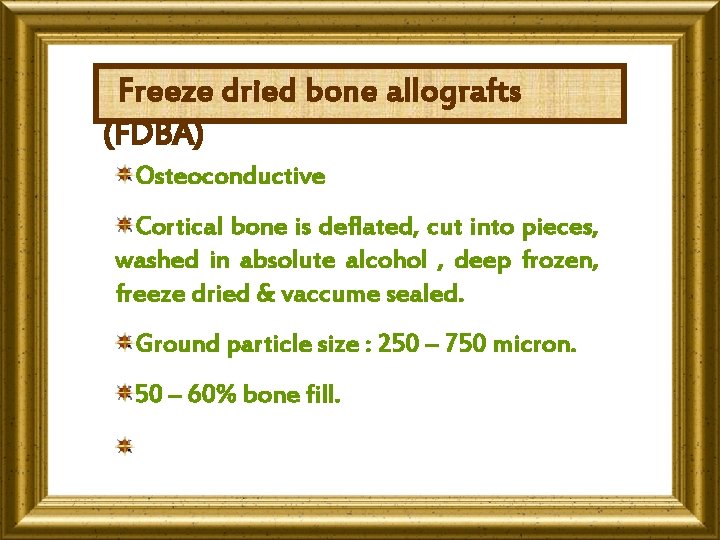 Freeze dried bone allografts (FDBA) Osteoconductive Cortical bone is deflated, cut into pieces, washed