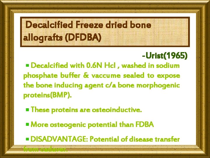 Decalcified Freeze dried bone allografts (DFDBA) -Urist(1965) Decalcified with 0. 6 N Hcl ,