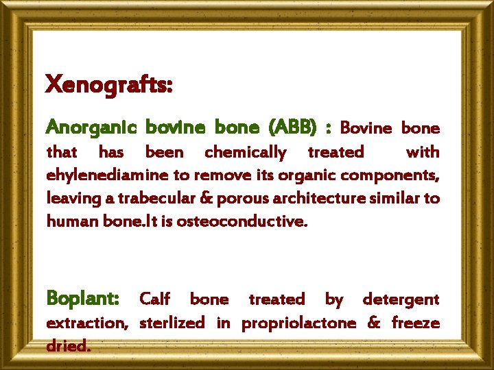 Xenografts: Anorganic bovine bone (ABB) : Bovine bone that has been chemically treated with