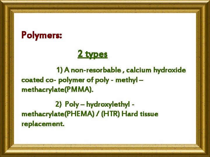 Polymers: 2 types 1) A non-resorbable , calcium hydroxide coated co- polymer of poly