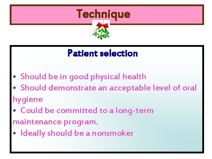 Technique Patient selection • Should be in good physical health • Should demonstrate an