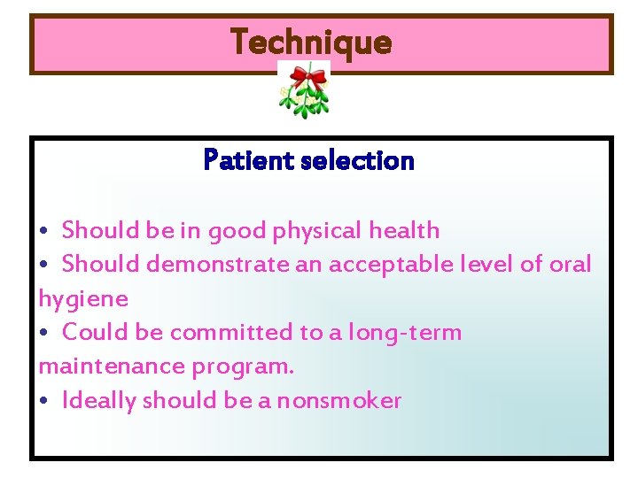 Technique Patient selection • Should be in good physical health • Should demonstrate an