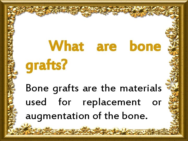 What are bone grafts? Bone grafts are the materials used for replacement or augmentation