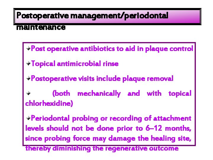 Postoperative management/periodontal maintenance Post operative antibiotics to aid in plaque control Topical antimicrobial rinse