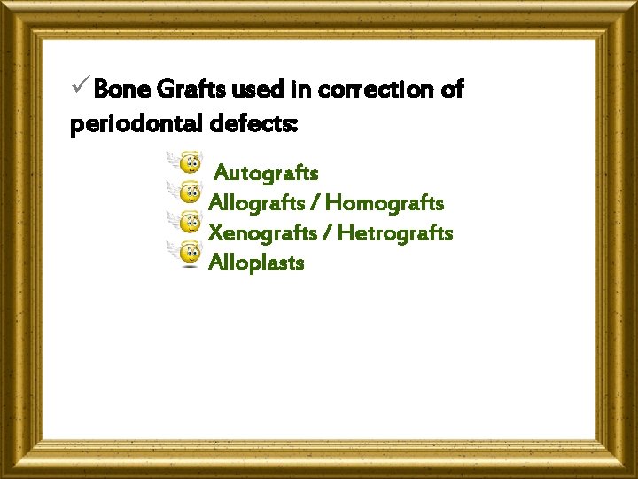 üBone Grafts used in correction of periodontal defects: Autografts Allografts / Homografts Xenografts /