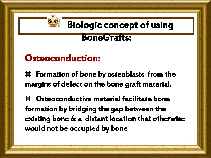 Biologic concept of using Bone. Grafts: Osteoconduction: Formation of bone by osteoblasts from the