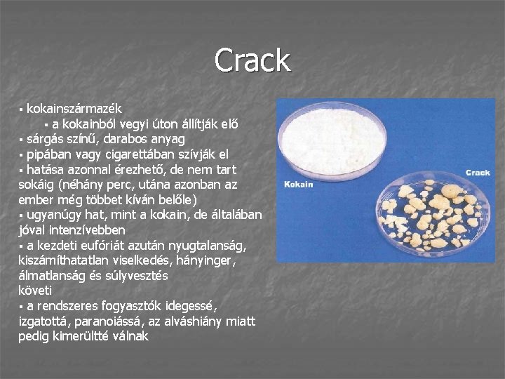 Crack kokainszármazék § a kokainból vegyi úton állítják elő § sárgás színű, darabos anyag