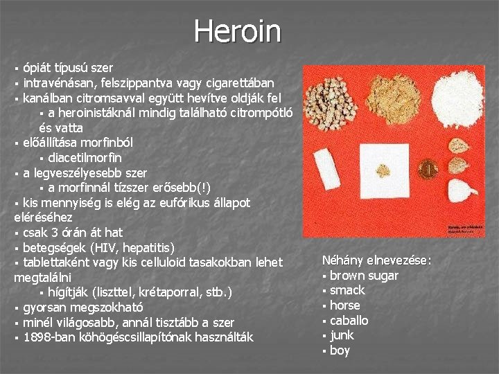 Heroin ópiát típusú szer intravénásan, felszippantva vagy cigarettában kanálban citromsavval együtt hevítve oldják fel