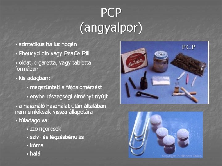 PCP (angyalpor) § szintetikus hallucinogén § Pheucyclidin vagy Pea. Ce Pill oldat, cigaretta, vagy