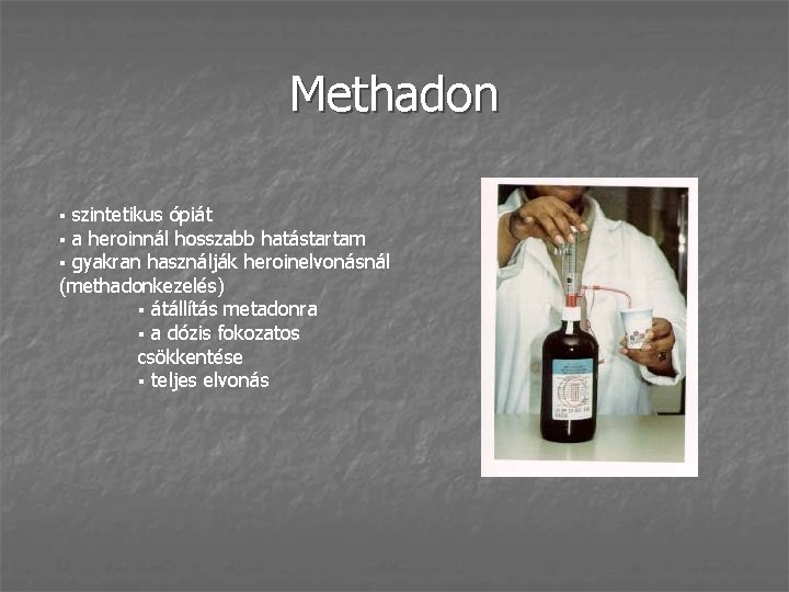 Methadon szintetikus ópiát a heroinnál hosszabb hatástartam gyakran használják heroinelvonásnál (methadonkezelés) § átállítás metadonra