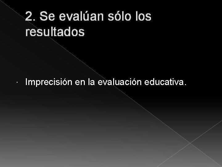 2. Se evalúan sólo los resultados Imprecisión en la evaluación educativa. 