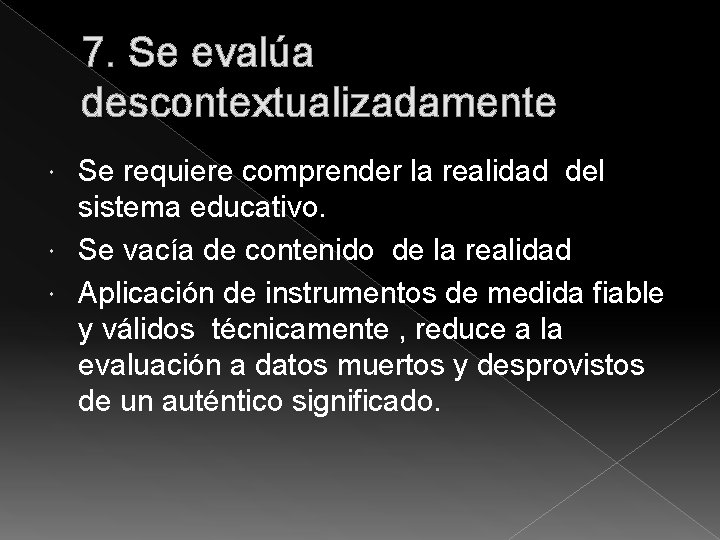 7. Se evalúa descontextualizadamente Se requiere comprender la realidad del sistema educativo. Se vacía