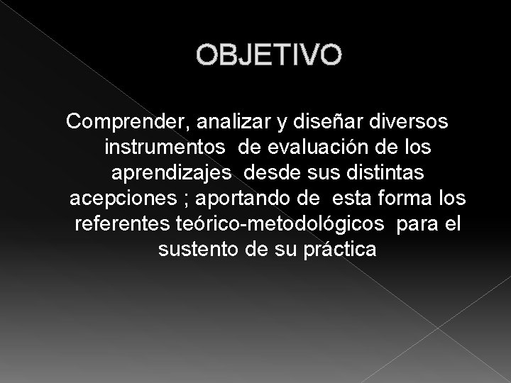 OBJETIVO Comprender, analizar y diseñar diversos instrumentos de evaluación de los aprendizajes desde sus