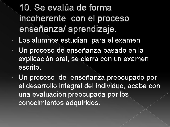 10. Se evalúa de forma incoherente con el proceso enseñanza/ aprendizaje. Los alumnos estudian