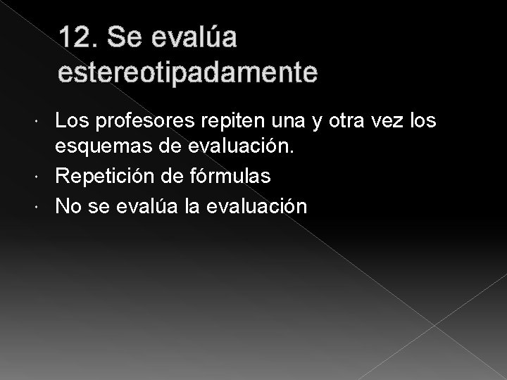 12. Se evalúa estereotipadamente Los profesores repiten una y otra vez los esquemas de