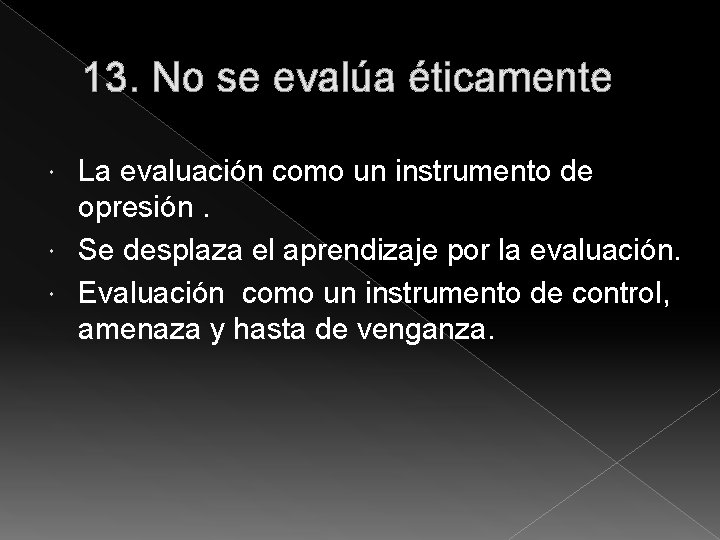 13. No se evalúa éticamente La evaluación como un instrumento de opresión. Se desplaza