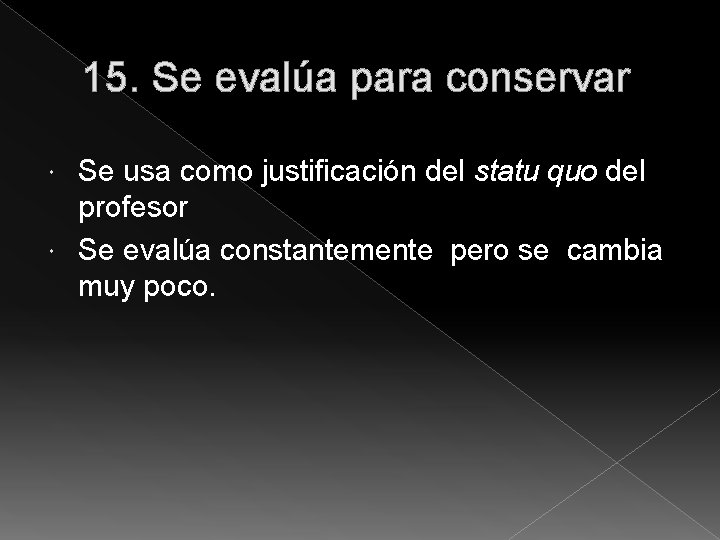 15. Se evalúa para conservar Se usa como justificación del statu quo del profesor