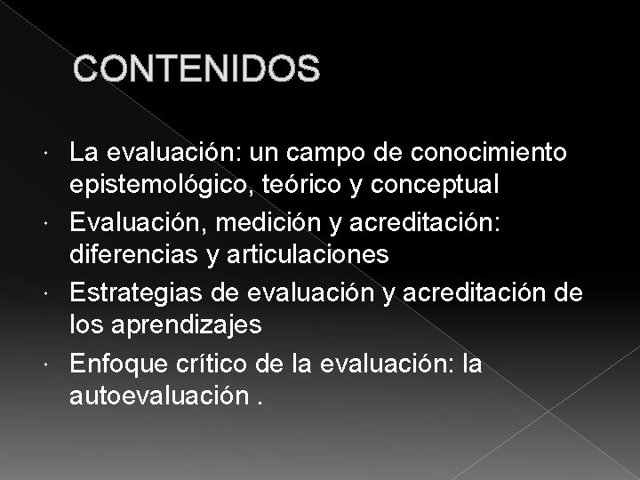 CONTENIDOS La evaluación: un campo de conocimiento epistemológico, teórico y conceptual Evaluación, medición y