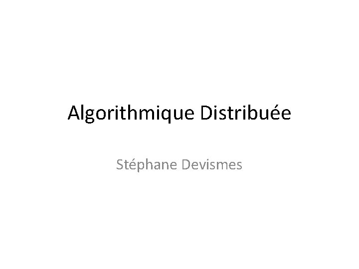 Algorithmique Distribuée Stéphane Devismes 
