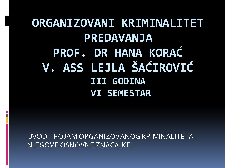 ORGANIZOVANI KRIMINALITET PREDAVANJA PROF. DR HANA KORAĆ V. ASS LEJLA ŠAĆIROVIĆ III GODINA VI