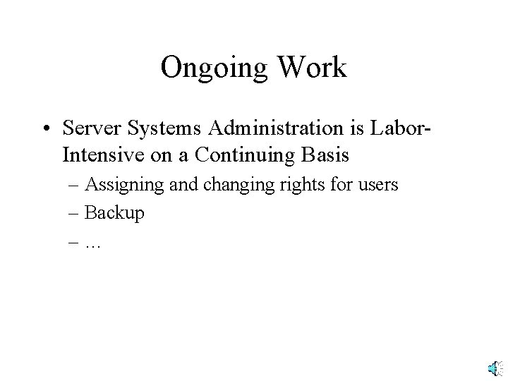 Ongoing Work • Server Systems Administration is Labor. Intensive on a Continuing Basis –