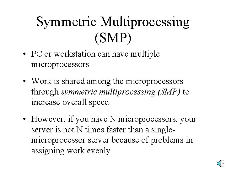Symmetric Multiprocessing (SMP) • PC or workstation can have multiple microprocessors • Work is